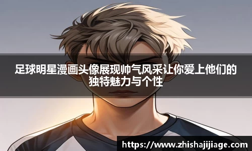 足球明星漫画头像展现帅气风采让你爱上他们的独特魅力与个性
