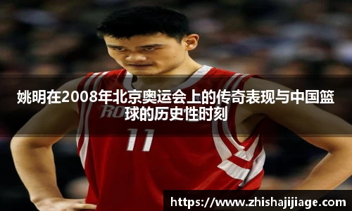 姚明在2008年北京奥运会上的传奇表现与中国篮球的历史性时刻