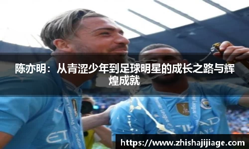 陈亦明：从青涩少年到足球明星的成长之路与辉煌成就