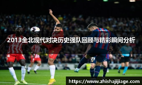 2013全北现代对决历史强队回顾与精彩瞬间分析