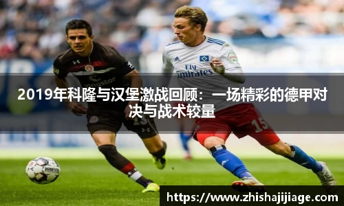 2019年科隆与汉堡激战回顾：一场精彩的德甲对决与战术较量